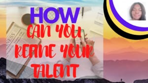 Read more about the article TALENTS:HOW CAN YOU REFINE YOUR TALENT?