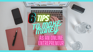 Read more about the article 6 TIPS TO MAKE MONEY AS AN ONLINE ENTREPRENEUR