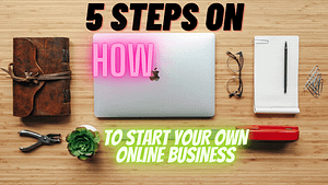 Read more about the article 5 STEPS ON HOW TO START YOUR OWN ONLINE BUSINESS