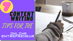 Read more about the article 7 CONTENT WRITING TIPS FOR THE ONLINE ENTREPRENEUR