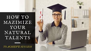 Read more about the article How To Maximize Your Natural Talents To Achieve Success.