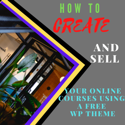 HOW TO CREATE AND SELL YOUR ONLINE COURSES WITH A FREE WP THEME