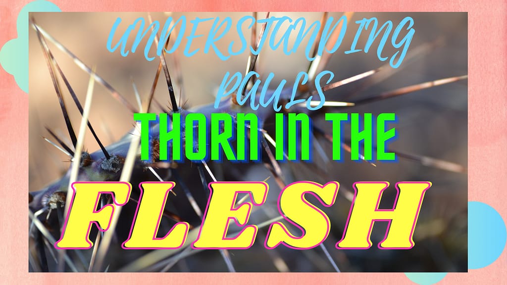 UNDERSTANDING PAULS THORN IN THE FLESH