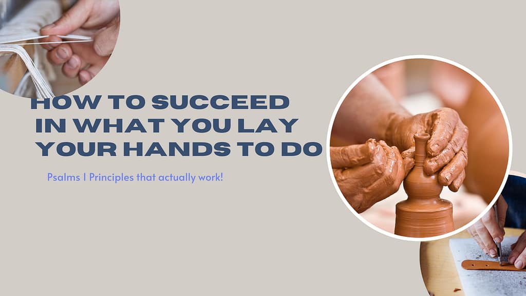 HOW TO SUCCEED IN WHAT YOU LAY YOUR HANDS TO DO