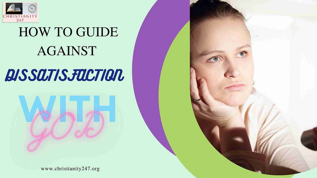 How to guide against dissatisfaction with God.