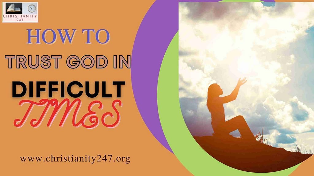 HOW TO TRUST GOD IN DIFFICULT TIMES
