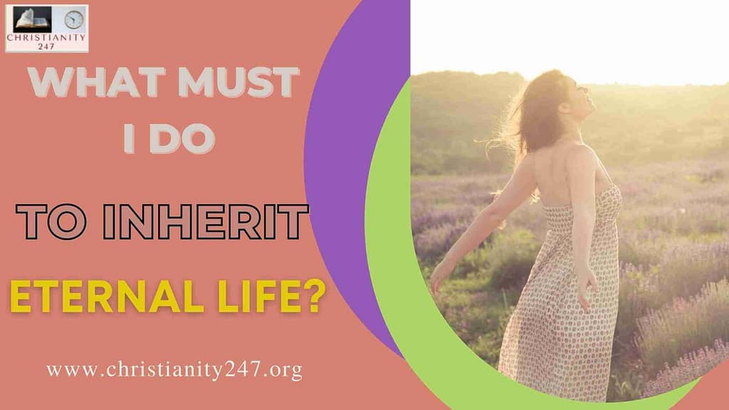 WHAT MUST I DO TO INHERIT ETERNAL LIFE