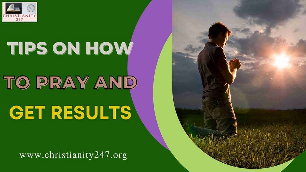 TIPS ON HOW TO PRAY AND GET RESULTS