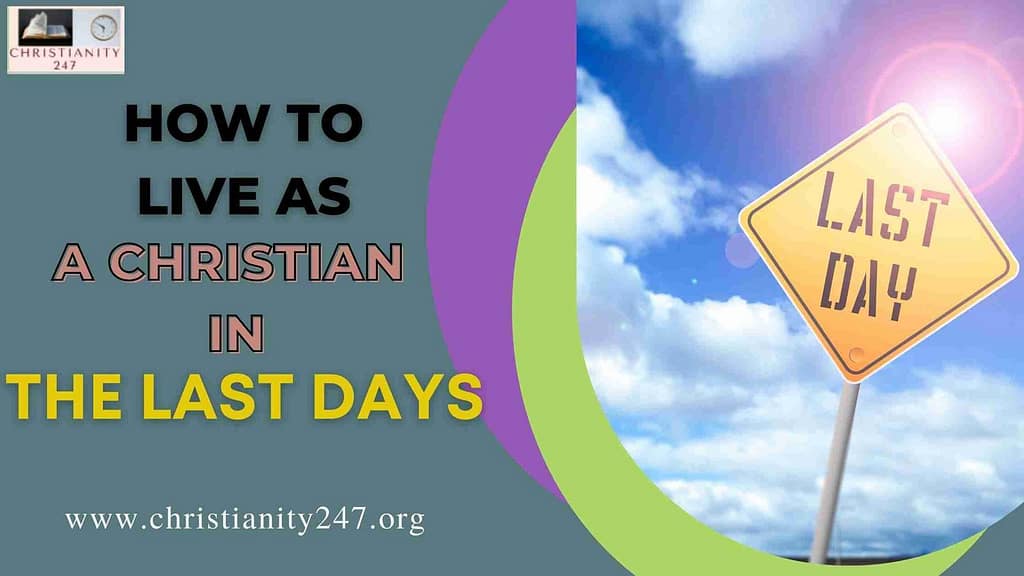 HOW TO LIVE AS A CHRISTIAN IN THE LAST DAYS