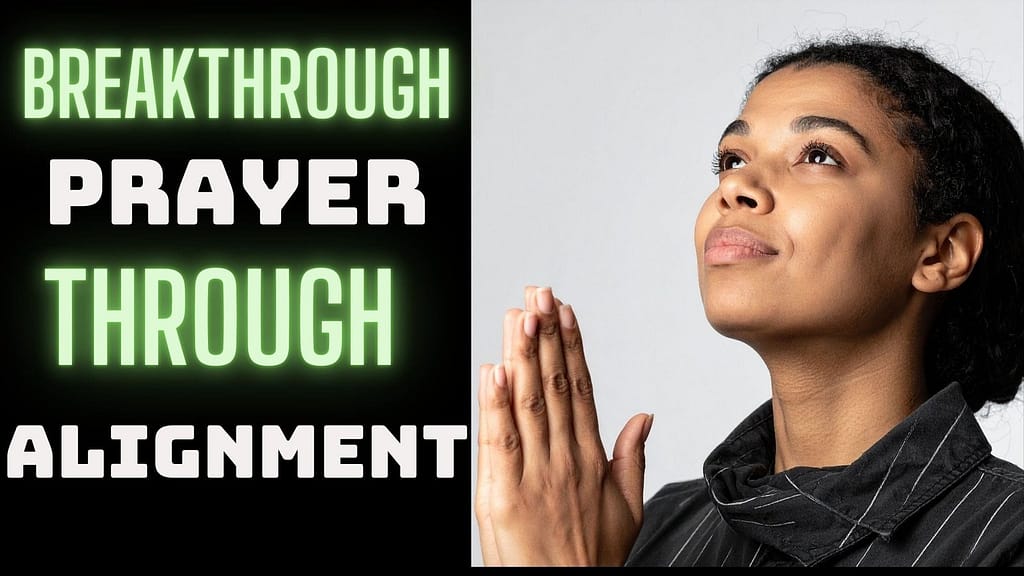 BREAKTHROUGH PRAYER THROUGH ALIGNMENT