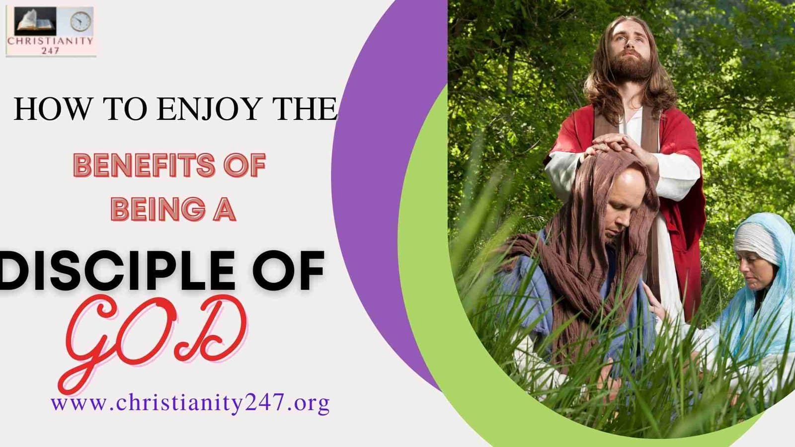 You are currently viewing HOW TO ENJOY THE  BENEFITS OF BEING A DISCIPLE OF GOD