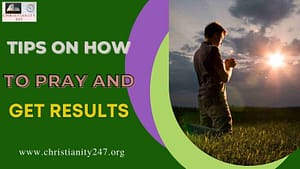 Read more about the article TIPS ON HOW TO PRAY AND GET RESULTS