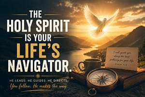 Read more about the article THE HOLY SPIRIT IS YOUR LIFE’S NAVIGATOR.